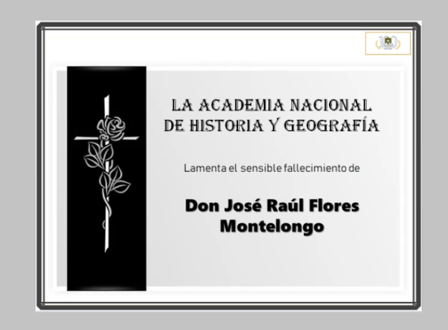 La Academia Nacional de Historia y Geografía, se une a la pena por el sensible fallecimiento de Don José Raúl Flores Montelongo anhg.org