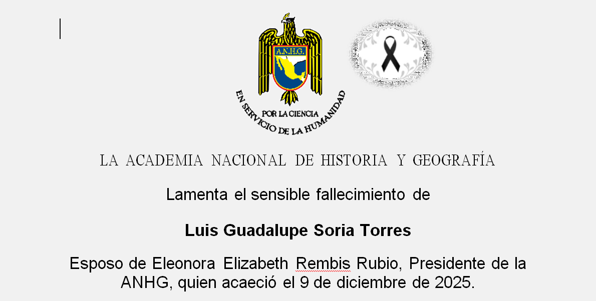 LA ACADEMIA NACIONAL DE HISTORIA Y GEOGRAFÍA LAMENTA EL SENSIBLE FALLECIMIENTO DE LUIS GUADALUPE SORIA TORRES